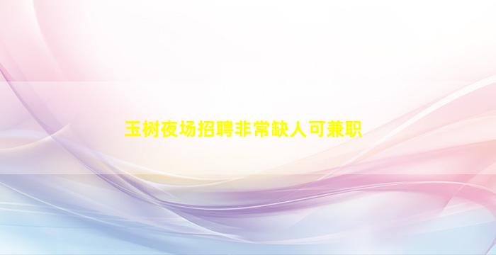 玉树夜场招聘非常缺人可兼职